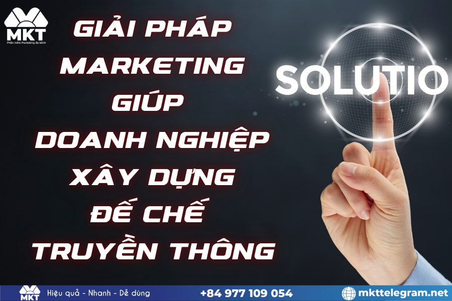 Giải Pháp Marketing Giúp Doanh Nghiệp Xây Dựng Đế Chế Truyền Thông